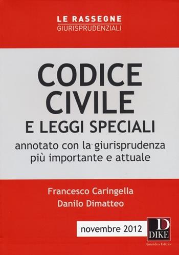 Codice civile e leggi speciali. Annotato con la giurisprudenza più importante e attuale - Francesco Caringella, Danilo Dimatteo - Libro Dike Giuridica 2012 | Libraccio.it