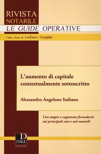 L' aumento di capitale contestualmente sottoscritto - Alessandro Angelone Italiano - Libro Dike Giuridica 2013, Rivista notarile. Le guide operative | Libraccio.it