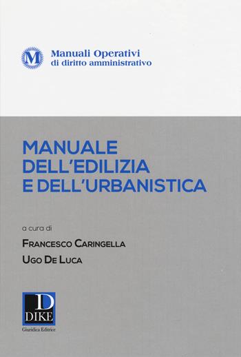 Manuale operativo dell'edilizia e dell'urbanistica - Francesco Caringella, Ugo De Luca - Libro Dike Giuridica 2017, Manuali operativi | Libraccio.it