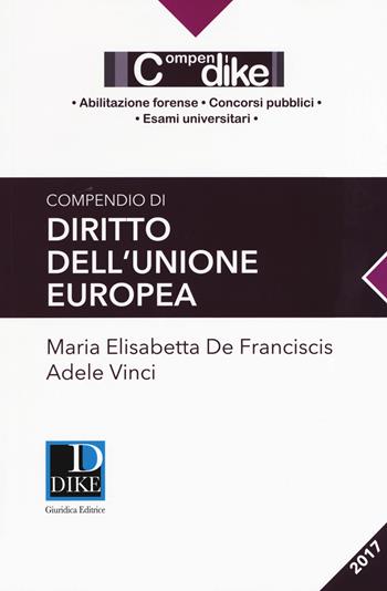 Compendio di diritto dell'Unione Europea - Maria Elisabetta De Franciscis, Adele Vinci - Libro Dike Giuridica 2017, Compendi | Libraccio.it