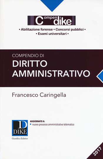 Compendio di diritto amministrativo - Francesco Caringella - Libro Dike Giuridica 2017, Compendi | Libraccio.it