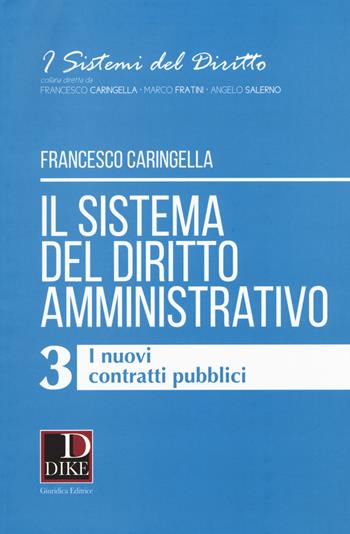 Il sistema del diritto amministrativo. Vol. 3: nuovi contratti pubblici, I. - Francesco Caringella - Libro Dike Giuridica 2017, I sistemi del diritto | Libraccio.it