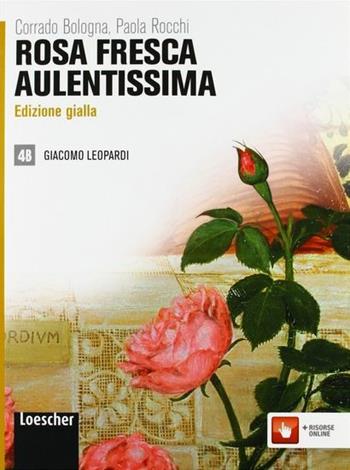 Rosa fresca aulentissima. Vol. 4B: Giacomo Leopardi. Ediz. gialla. Con espansione online - Corrado Bologna, Paola Rocchi - Libro Loescher 2013 | Libraccio.it