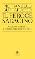   Il feroce saracino. La guerra dell'Islam. Il califfo alle porte di Roma