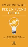   Per un pugno di idee. Storie di innovazioni che hanno cambiato la nostra vita
