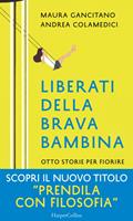   Liberati della brava bambina. Otto storie per fiorire