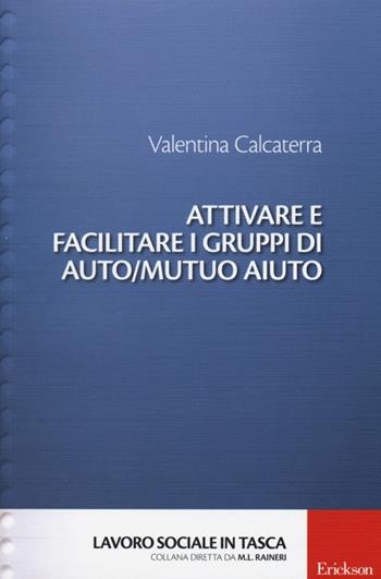 Attivare e facilitare i gruppi di auto/mutuo aiuto - Valentina Calcaterra - Libro Erickson 2013, Lavoro sociale in tasca | Libraccio.it