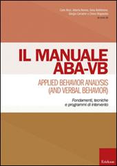 Manuale ABA-VB. Applied behavior analysis and verbal behavior. Fondamenti, tecniche e programmi di intervento