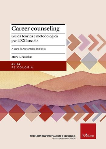Career counseling. Guida teorica e metodologica per il XXI secolo - Mark L. Savickas - Libro Erickson 2014, Psicologia dell'orientamento e counseling | Libraccio.it
