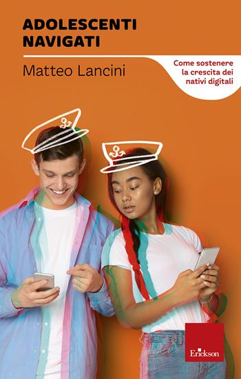 Adolescenti navigati. Come sostenere la crescita dei nativi digitali - Matteo Lancini - Libro Erickson 2015, Capire con il cuore | Libraccio.it