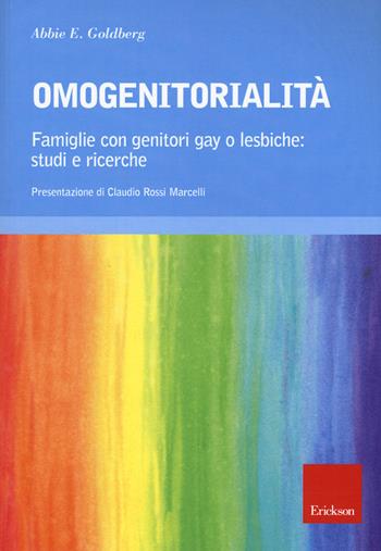 Omogenitorialità. Famiglie con genitori gay o lesbiche: studi e ricerche - Abbie E. Goldberg - Libro Erickson 2015, Psicologia | Libraccio.it