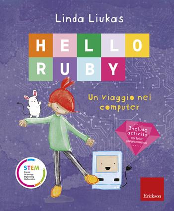 Hello Ruby. Un viaggio nel computer. Ediz. a colori - Linda Liukas - Libro Erickson 2018, STEM. Science Technology Engineering Mathematics | Libraccio.it