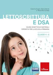 Lettoscrittura e DSA. Guida didattica e materiali operativi per la scuola primaria. Classi 4-5