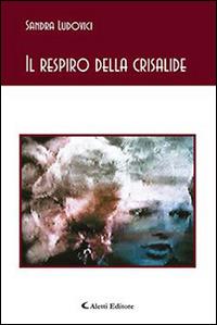 Il respiro della crisalide - Sandra Ludovici - Libro Aletti 2015, Gli emersi poesia | Libraccio.it