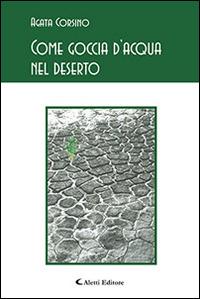 Come goccia d'acqua nel deserto - Agata Corsino - Libro Aletti 2015, Gli emersi poesia | Libraccio.it