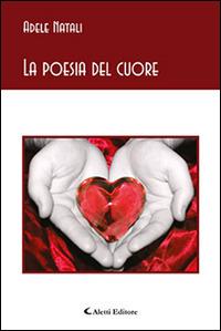 La poesia del cuore - Adele Natali - Libro Aletti 2015, Gli emersi poesia | Libraccio.it