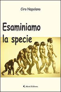 Esaminiamo la specie - Ciro Napolano - Libro Aletti 2017, Gli emersi narrativa | Libraccio.it