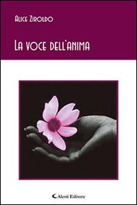 La voce dell'anima - Alice Ziroldo - Libro Aletti 2017, Gli emersi poesia | Libraccio.it