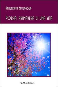 Poesia, primavera di una vita - Annunziata Bevilacqua - Libro Aletti 2017, Gli emersi poesia | Libraccio.it