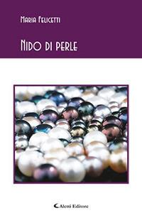 Nido di perle - Maria Felicetti - Libro Aletti 2017, Gli emersi poesia | Libraccio.it