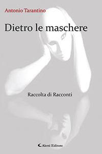 Dietro le maschere - Antonio Tarantino - Libro Aletti 2017, Gli emersi narrativa | Libraccio.it