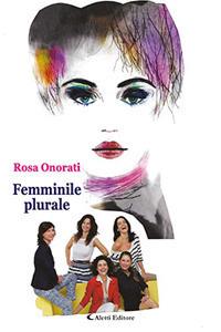 Femminile plurale - Rosa Onorati - Libro Aletti 2017, Gli emersi narrativa | Libraccio.it