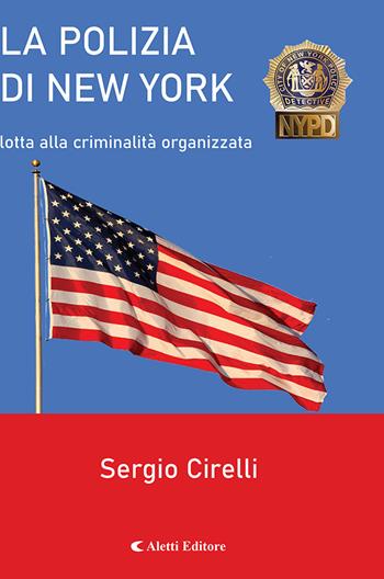 La Polizia di New York. Lotta alla criminalità organizzata - Sergio Cirelli - Libro Aletti 2020, Gli emersi narrativa | Libraccio.it