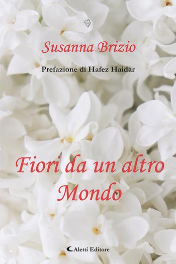 Fiori da un altro mondo - Susanna Brizio - Libro Aletti 2023, I diamanti | Libraccio.it