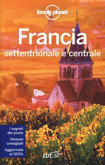 Francia settentrionale e centrale  - Libro Lonely Planet Italia 2017, Guide EDT/Lonely Planet | Libraccio.it