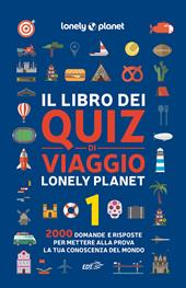 Il libro dei quiz di viaggio Lonely Planet. 2000 domande e risposte per mettere alla prova la tua conoscenza del mondo. Vol. 1