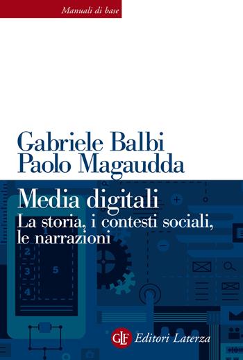 Media digitali. La storia, i contesti sociali, le narrazioni - Gabriele Balbi, Paolo Magaudda - Libro Laterza 2021, Manuali di base | Libraccio.it