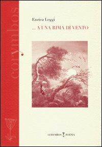 A una rima di vento - Enrica Loggi - Libro Polistampa 2012, Corymbos. Letteratura, prosa e poesia | Libraccio.it