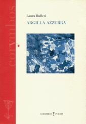 Argilla azzurra. Diario poetico 2007-2012