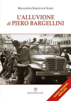 L' alluvione di Piero Bargellini - Bernardina Bargellini Nardi - Libro Polistampa 2016, Memorie di pace e di guerra | Libraccio.it