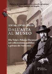 1916-1956-2016 dall'asta al museo. Elia Volpi e Palazzo Davanzati nel collezionismo pubblico e privato del novecento
