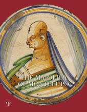 The Maiolica of Montelupo. Heraldry, portraits and «figurati». Ediz. illustrata