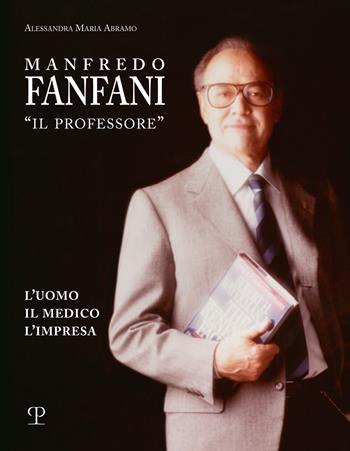 Manfredo Fanfani «il professore». L'uomo, il medico, l'impresa - Alessandra Maria Abramo - Libro Polistampa 2024 | Libraccio.it