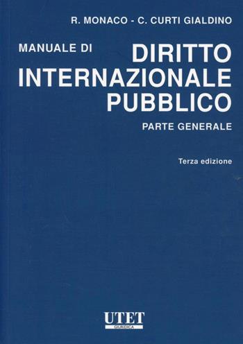 Manuale di diritto internazionale pubblico. Parte generale - Riccardo Monaco, Carlo Curti Gialdino - Libro Utet Giuridica 2009, Manuali universitari | Libraccio.it
