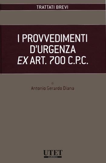 I provvedimenti d'urgenza ex art. 700 C.P.C. - Antonio Gerardo Diana - Libro Utet Giuridica 2012, Trattati brevi | Libraccio.it