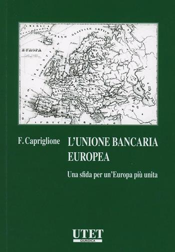 Unione bancaria europea. Una sfida per un'Europa più unita - F. Capriglione - Libro Utet Giuridica 2013 | Libraccio.it