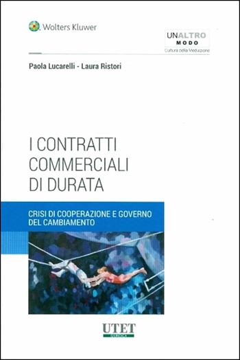 Contratti commerciali di durata - Paola Lucarelli, Laura Ristori - Libro Utet Giuridica 2017 | Libraccio.it