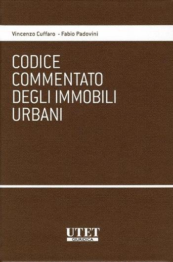 Codice commentato degli immobili urbani - Vincenzo Cuffaro, Fabio Padovini - Libro Utet Giuridica 2017, I codici commentati | Libraccio.it