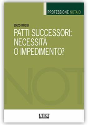 Patti successori: necessità o impedimento? - Enzo Rossi - Libro Utet Giuridica 2017, Professione notaio | Libraccio.it