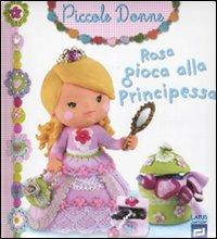 Rosa gioca alla principessa. Piccole donne. Ediz. illustrata. Vol. 8  - Libro Larus 2011 | Libraccio.it