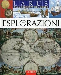 Esplorazioni. Ediz. illustrata  - Libro Larus 2012, Alla scoperta del mondo | Libraccio.it