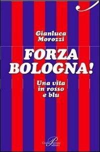 Forza Bologna! Una vita in rosso e blu - Gianluca Morozzi - Libro Perrone 2012, Le nuove onde | Libraccio.it