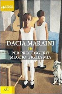 Per proteggerti meglio, figlia mia - Dacia Maraini - Libro Perrone 2013, Il teatro di Dacia | Libraccio.it