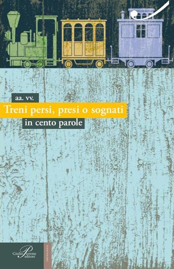 Treni persi, presi o sognati. In cento parole  - Libro Perrone 2015, L' antologica | Libraccio.it