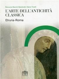 L'arte dell'antichità classica. Etruria-Roma - Ranuccio Bianchi Bandinelli, Mario Torelli - Libro UTET Università 2012 | Libraccio.it