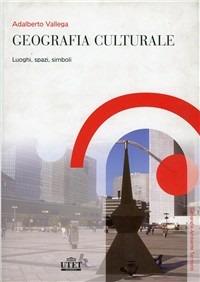 Geografia culturale - Adalberto Vallega - Libro UTET Università 2005, Geografia ambiente territorio | Libraccio.it